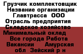 Грузчик-комплектовщик › Название организации ­ Главтрасса, ООО › Отрасль предприятия ­ Складское хозяйство › Минимальный оклад ­ 1 - Все города Работа » Вакансии   . Амурская обл.,Зейский р-н